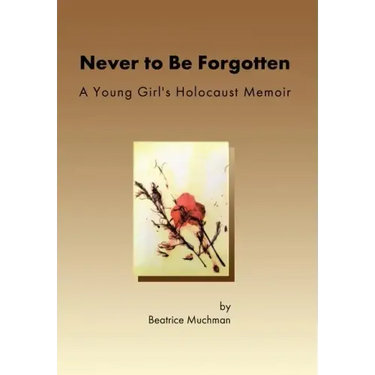 Never to Be Forgotten: A Young Girl's Holocaust Memoir