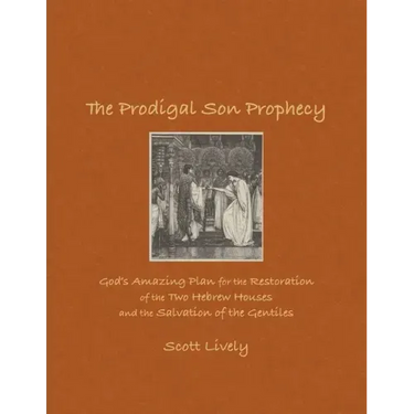 The Prodigal Son Prophecy: God's Amazing Plan for the Restoration of the Two Hebrew Houses and the Salvation of the Gentiles