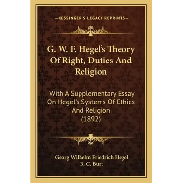 G. W. F. Hegel's Theory of Right, Duties and Religion: With a Supplementary Essay on Hegel's Systems of Ethics and Religion (1892)
