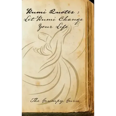 Rumi Quotes: Let Rumi Change Your Life: Wise Words Straight From Rumi