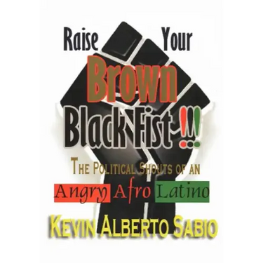Raise Your Brown Black Fist: The Political Shouts of an Angry Afro Latino
