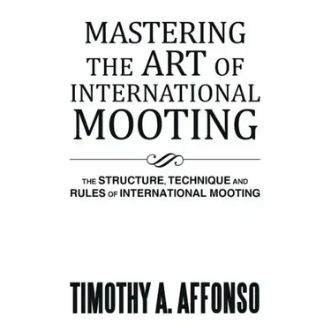 Mastering the Art of International Mooting: The Structure, Technique and Rules of International Mooting