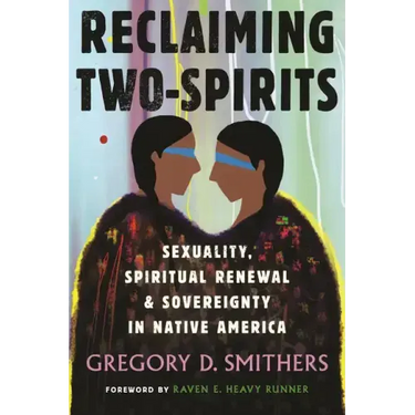 Reclaiming Two-Spirits: Sexuality, Spiritual Renewal & Sovereignty in Native America