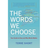 The Words We Choose: Your Guide to How and Why Words Matter
