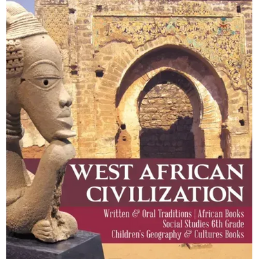 West African Civilization Written & Oral Traditions African Books Social Studies 6th Grade Children's Geography & Cultures Books