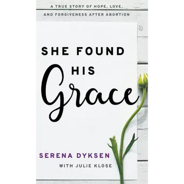 She Found His Grace: A True Story Of Hope, Love, And Forgiveness After Abortion