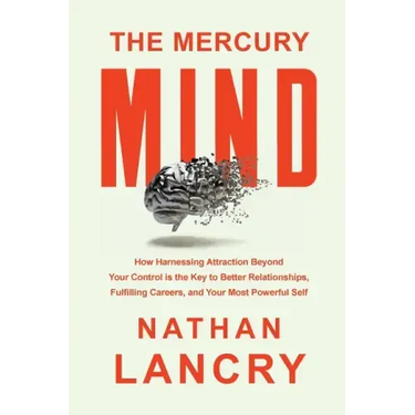 The Mercury Mind: How Harnessing Attraction Beyond Your Control is the Key to Better Relationships, Fulfilling Careers, and Your Most Powerful Self