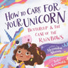 How to Care for Your Unicorn: Buttercup & the Case of the Rainbows