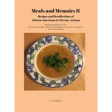 Meals and Memoirs II Recipes and Recollections of African Americans in Tucson, Arizona: Second Edition