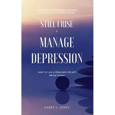Still I Rise & Manage Depression: Learn to Live A Balanced Life With Mental Illness