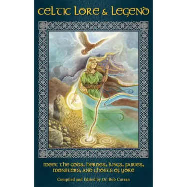 Celtic Lore and Legend: Meet the Gods, Heroes, Kings, Faities, Monsters, and Ghosts of Yore