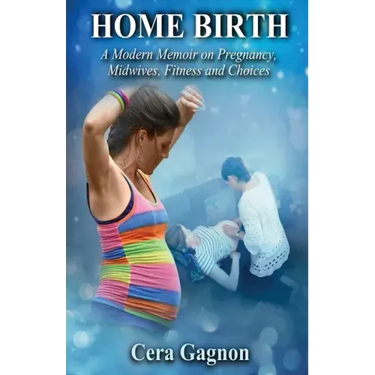 Home Birth: A Modern Memoir on Pregnancy, Midwives, Fitness and Choices