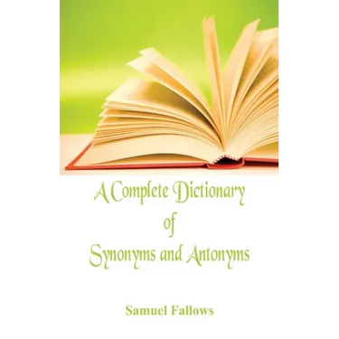 A Complete Dictionary of Synonyms and Antonyms