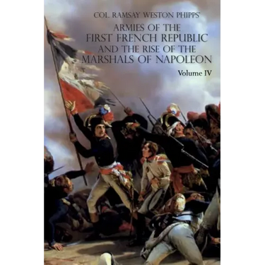 Armies of the First French Republic and the Rise of the Marshals of Napoleon I: VOLUME IV: The Army of Italy 1796 to 1797; Paris and the Army of the I