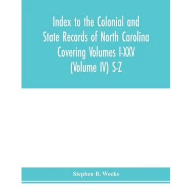 Index to the Colonial and State records of North Carolina Covering Volumes I-XXV (Volume IV) S-Z