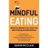 Mindful Eating: What Zen Masters Can Teach You About Eating and Mindfulness, Including Tips on Intuitive Eating, and Ending Overeating, Binge Eating,