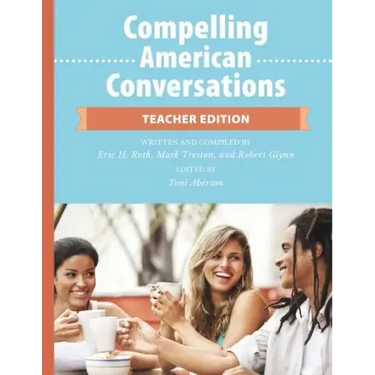 Compelling American Conversations - Teacher Edition: Commentary, Supplemental Exercises, and Reproducible Speaking Activities