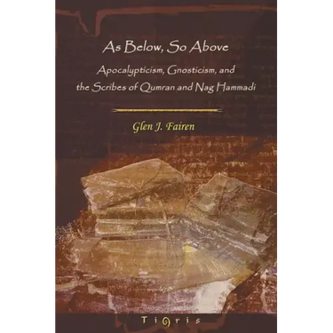 As Below, So Above: Apocalypticism, Gnosticism and the Scribes of Qumran and Nag Hammadi