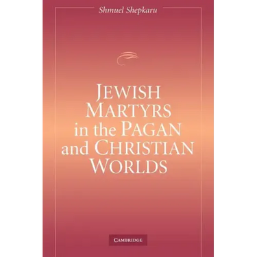 Jewish Martyrs in the Pagan and Christian Worlds