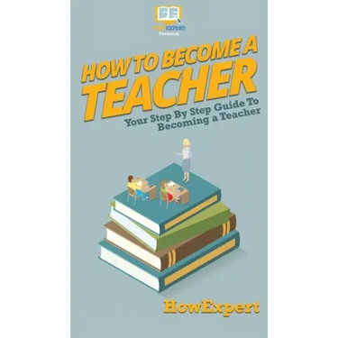 How To Become a Teacher: Your Step By Step Guide To Becoming a Teacher