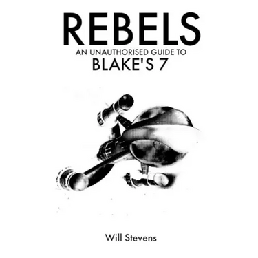 Rebels: An Unauthorised Guide to Blake's 7