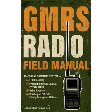 GMRS Radio Field Manual: The Visual Command System for FCC Licensing, Programming CTCSS/DCS Privacy Tones, Using Repeaters, and Building an Off-Grid F