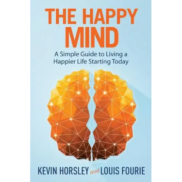 The Happy Mind: A Simple Guide to Living a Happier Life Starting Today