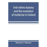 Irish ethno-botany and the evolution of medicine in Ireland