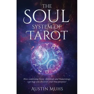 The Soul System of Tarot: How Combining Tarot, Astrology and Numerology Can Help You Discover Your True Purpose!