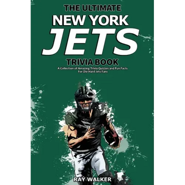 The Ultimate New York Jets Trivia Book: A Collection of Amazing Trivia Quizzes and Fun Facts for Die-Hard Jets Fans!