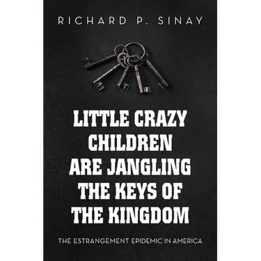 Little Crazy Children are Jangling the Keys of the Kingdom: The Estrangement Epidemic in America