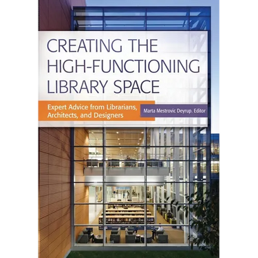 Creating the High-Functioning Library Space: Expert Advice from Librarians, Architects, and Designers