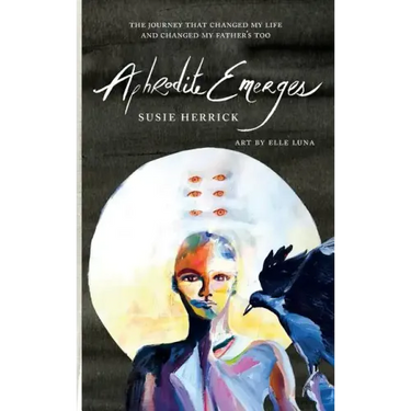 Aphrodite Emerges: The Journey That Changed My Life - and Changed My Father's Too