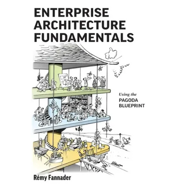 Enterprise Architecture Fundamentals: Using the Pagoda Blueprint