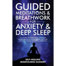 Guided Meditations & Breathwork For Anxiety & Deep Sleep: 10+ Hours Of Affirmations, Hypnosis & Guided Breathing For Relaxation, Self-Love, Insomnia,