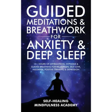 Guided Meditations & Breathwork For Anxiety & Deep Sleep: 10+ Hours Of Affirmations, Hypnosis & Guided Breathing For Relaxation, Self-Love, Insomnia,