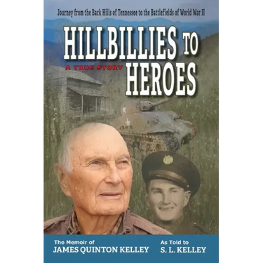 Hillbillies to Heroes: Journey from the Back Hills of Tennessee to the Battlefields of World War II--A True Story