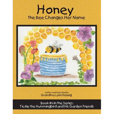 Honey the Bee Changes Her Name: Book #4 in the Series: Tickle the Hummingbird and His Garden Friends