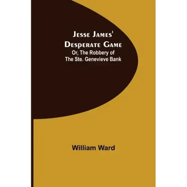 Jesse James' Desperate Game; Or, The Robbery of the Ste. Genevieve Bank