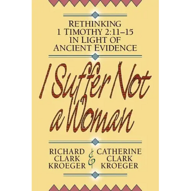 I Suffer Not a Woman: Rethinking I Timothy 2:11-15 in Light of Ancient Evidence
