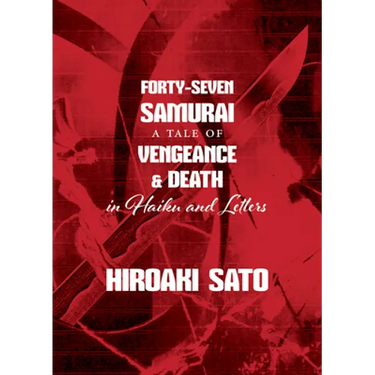 Forty-Seven Samurai: A Tale of Vengeance & Death in Haiku and Letters
