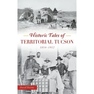 Historic Tales of Territorial Tucson: 1854-1912