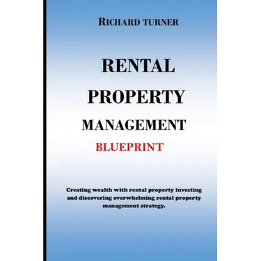 Rental Property Management Blueprint: Creating wealth with rental property investing and discovering overwhelming rental property management strategie