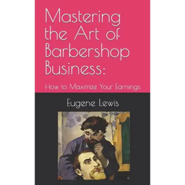 Mastering the Art of Barbershop Business: How to Maximize Your Earnings