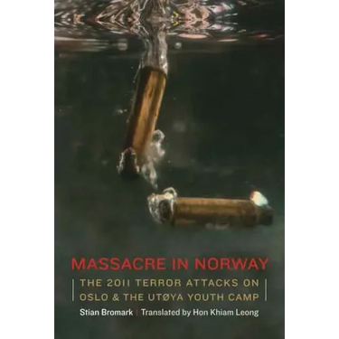 Massacre in Norway: The 2011 Terror Attacks on Oslo and the Utøya Youth Camp