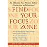Find Your Focus Zone: An Effective New Plan to Defeat Distraction and Overload