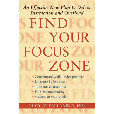 Find Your Focus Zone: An Effective New Plan to Defeat Distraction and Overload