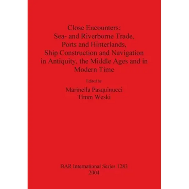 Close Encounters: Sea- and Riverborne Trade, Ports and Hinterlands, Ship Construction and Navigation in Antiquity, the Middle Ages and in Modern Time