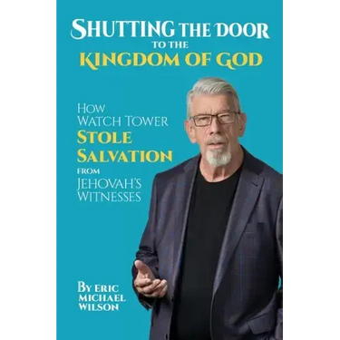 Shutting the Door to the Kingdom of God: How Watch Tower Stole Salvation from Jehovah's Witnesses