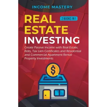 Real Estate investing: 2 books in 1: Create Passive Income with Real Estate, Reits, Tax Lien Certificates and Residential and Commercial Apar